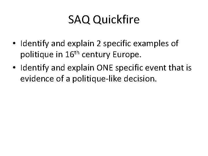 SAQ Quickfire • Identify and explain 2 specific examples of politique in 16 th