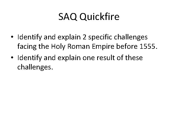 SAQ Quickfire • Identify and explain 2 specific challenges facing the Holy Roman Empire