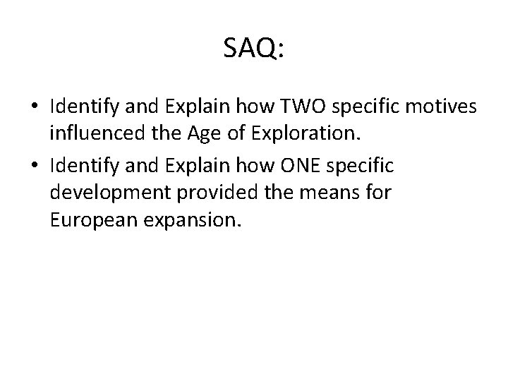 SAQ: • Identify and Explain how TWO specific motives influenced the Age of Exploration.