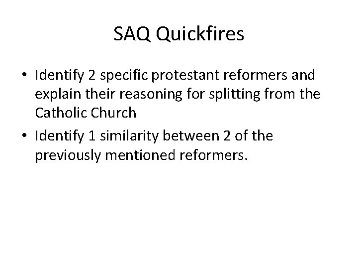 SAQ Quickfires • Identify 2 specific protestant reformers and explain their reasoning for splitting