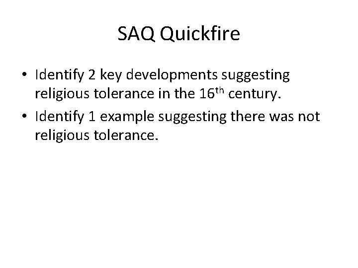SAQ Quickfire • Identify 2 key developments suggesting religious tolerance in the 16 th