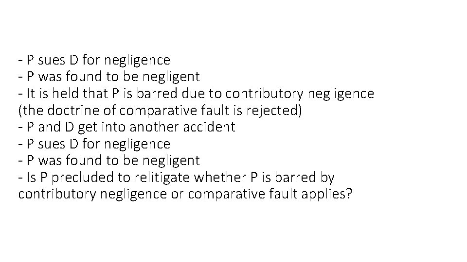 - P sues D for negligence - P was found to be negligent -