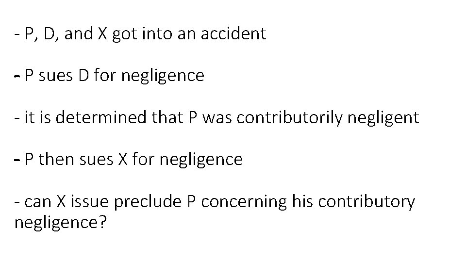 - P, D, and X got into an accident - P sues D for