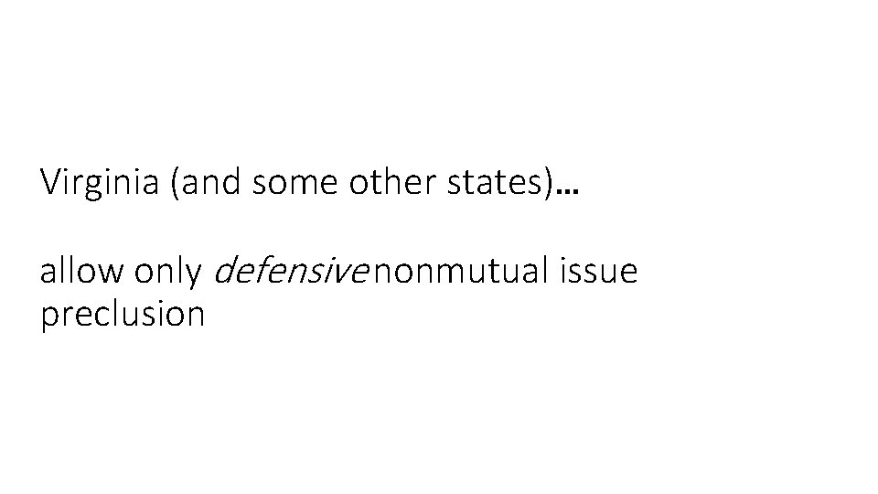Virginia (and some other states)… allow only defensive nonmutual issue preclusion 