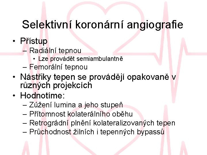 Selektivní koronární angiografie • Přístup – Radiální tepnou • Lze provádět semiambulantně – Femorální