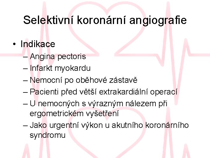 Selektivní koronární angiografie • Indikace – Angina pectoris – Infarkt myokardu – Nemocní po