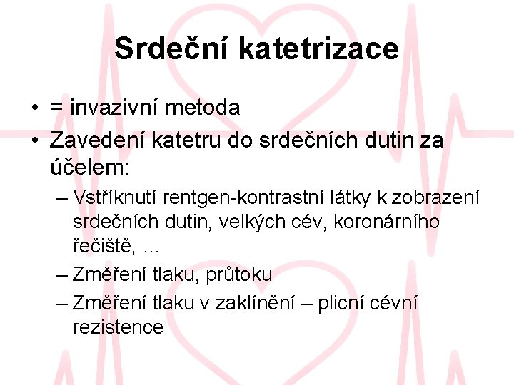 Srdeční katetrizace • = invazivní metoda • Zavedení katetru do srdečních dutin za účelem: