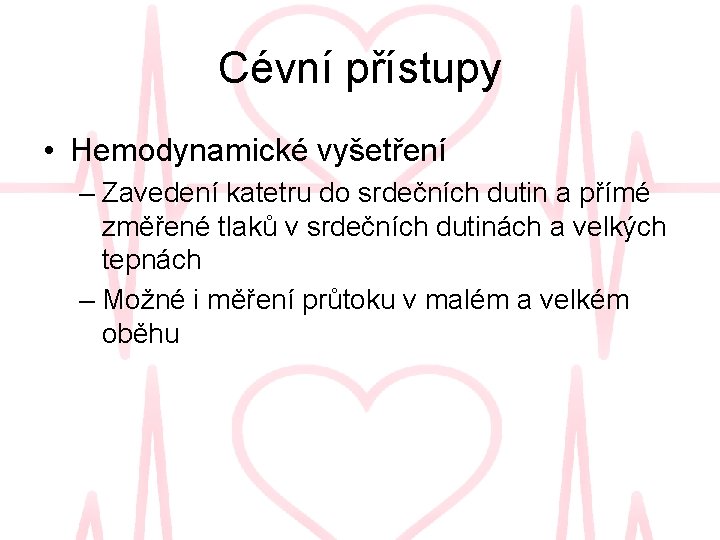 Cévní přístupy • Hemodynamické vyšetření – Zavedení katetru do srdečních dutin a přímé změřené