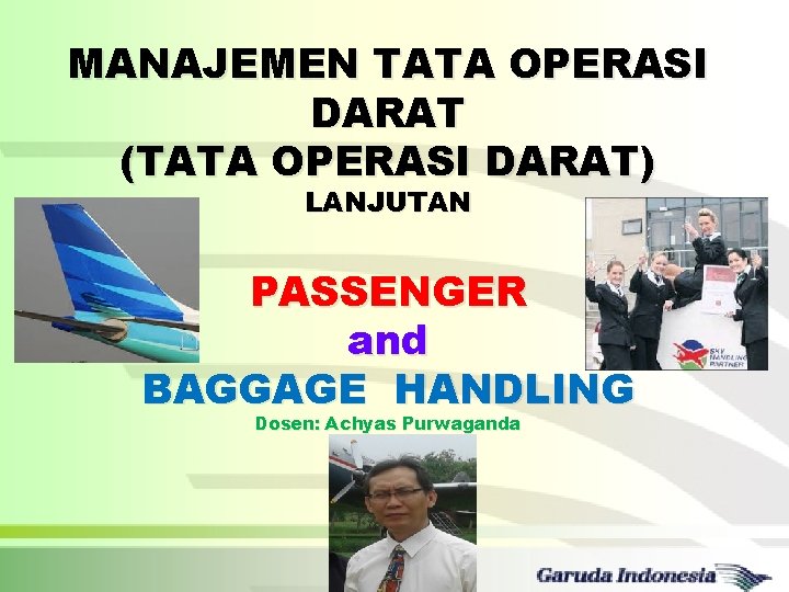 MANAJEMEN TATA OPERASI DARAT (TATA OPERASI DARAT) LANJUTAN PASSENGER and BAGGAGE HANDLING Dosen: Achyas