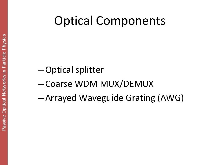 Passive Optical Networks in Particle Physics Optical Components – Optical splitter – Coarse WDM