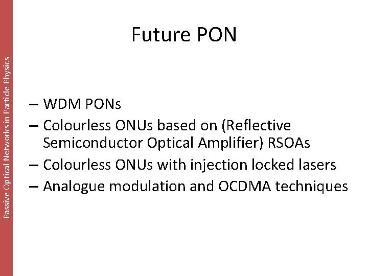 Passive Optical Networks in Particle Physics Future PON – WDM PONs – Colourless ONUs