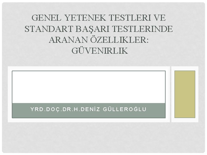 GENEL YETENEK TESTLERI VE STANDART BAŞARI TESTLERINDE ARANAN ÖZELLIKLER: GÜVENIRLIK YRD. DOÇ. DR. H.