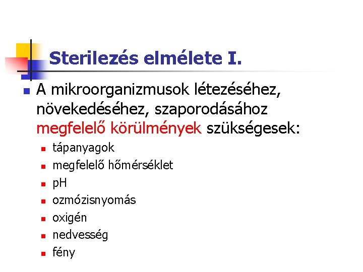 Sterilezés elmélete I. n A mikroorganizmusok létezéséhez, növekedéséhez, szaporodásához megfelelő körülmények szükségesek: n n