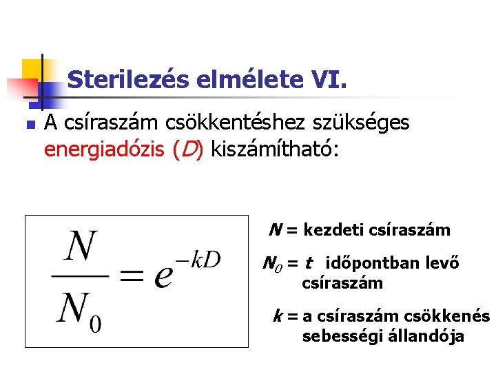 Sterilezés elmélete VI. n A csíraszám csökkentéshez szükséges energiadózis (D) kiszámítható: N = kezdeti