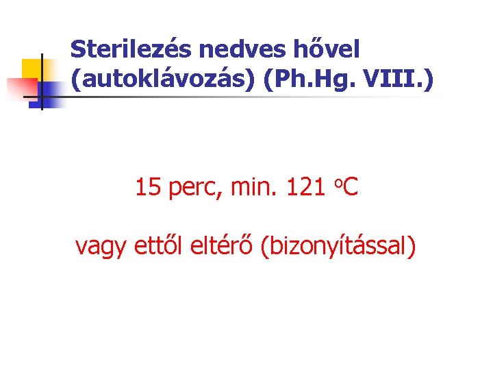 Sterilezés nedves hővel (autoklávozás) (Ph. Hg. VIII. ) 15 perc, min. 121 o. C Sterilezés nedves hővel (autoklávozás) (Ph. Hg. VIII. ) 15 perc, min. 121 o. C