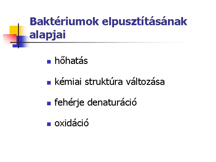 Baktériumok elpusztításának alapjai n hőhatás n kémiai struktúra változása n fehérje denaturáció n oxidáció Baktériumok elpusztításának alapjai n hőhatás n kémiai struktúra változása n fehérje denaturáció n oxidáció