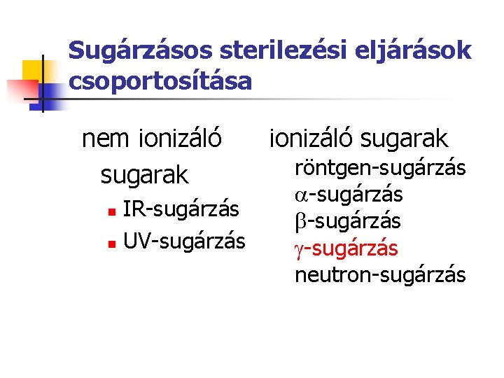 Sugárzásos sterilezési eljárások csoportosítása nem ionizáló sugarak IR-sugárzás n UV-sugárzás n ionizáló sugarak röntgen-sugárzás