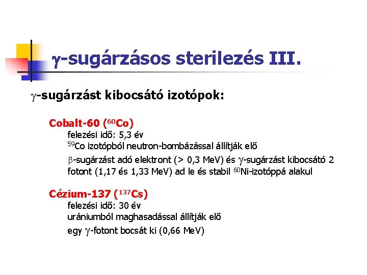 -sugárzásos sterilezés III. -sugárzást kibocsátó izotópok: Cobalt-60 (60 Co) felezési idő: 5, 3 -sugárzásos sterilezés III. -sugárzást kibocsátó izotópok: Cobalt-60 (60 Co) felezési idő: 5, 3