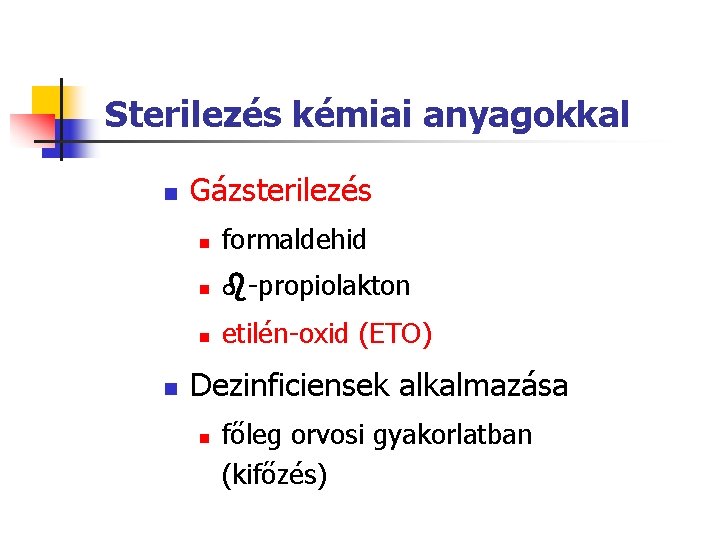 Sterilezés kémiai anyagokkal n n Gázsterilezés n formaldehid n b-propiolakton n etilén-oxid (ETO) Dezinficiensek