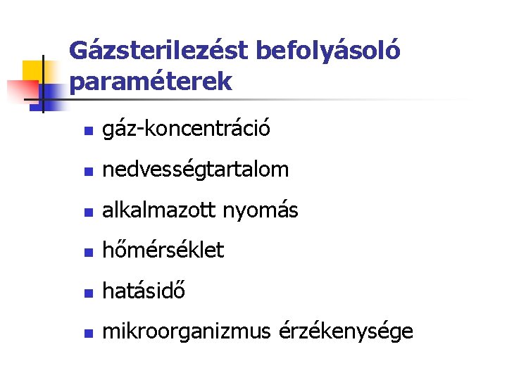 Gázsterilezést befolyásoló paraméterek n gáz-koncentráció n nedvességtartalom n alkalmazott nyomás n hőmérséklet n hatásidő Gázsterilezést befolyásoló paraméterek n gáz-koncentráció n nedvességtartalom n alkalmazott nyomás n hőmérséklet n hatásidő