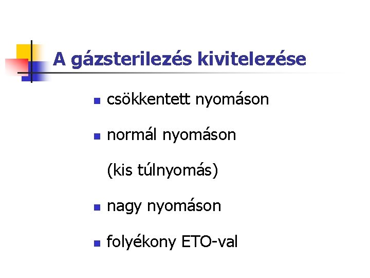 A gázsterilezés kivitelezése n csökkentett nyomáson n normál nyomáson (kis túlnyomás) n nagy nyomáson A gázsterilezés kivitelezése n csökkentett nyomáson n normál nyomáson (kis túlnyomás) n nagy nyomáson