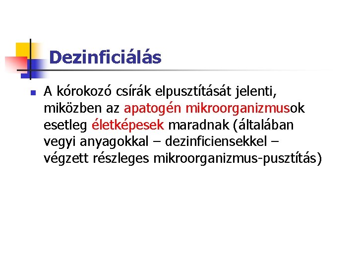Dezinficiálás n A kórokozó csírák elpusztítását jelenti, miközben az apatogén mikroorganizmusok esetleg életképesek maradnak Dezinficiálás n A kórokozó csírák elpusztítását jelenti, miközben az apatogén mikroorganizmusok esetleg életképesek maradnak