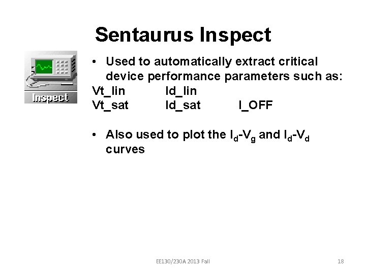 Sentaurus Inspect • Used to automatically extract critical device performance parameters such as: Vt_lin