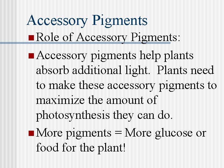 Accessory Pigments n Role of Accessory Pigments: n Accessory pigments help plants absorb additional