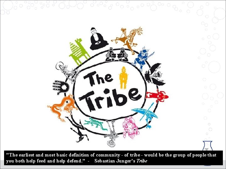"The earliest and most basic definition of community - of tribe - would be