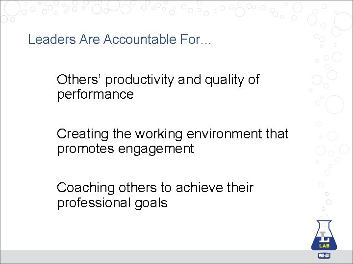 Leaders Are Accountable For… Others’ productivity and quality of performance Creating the working environment