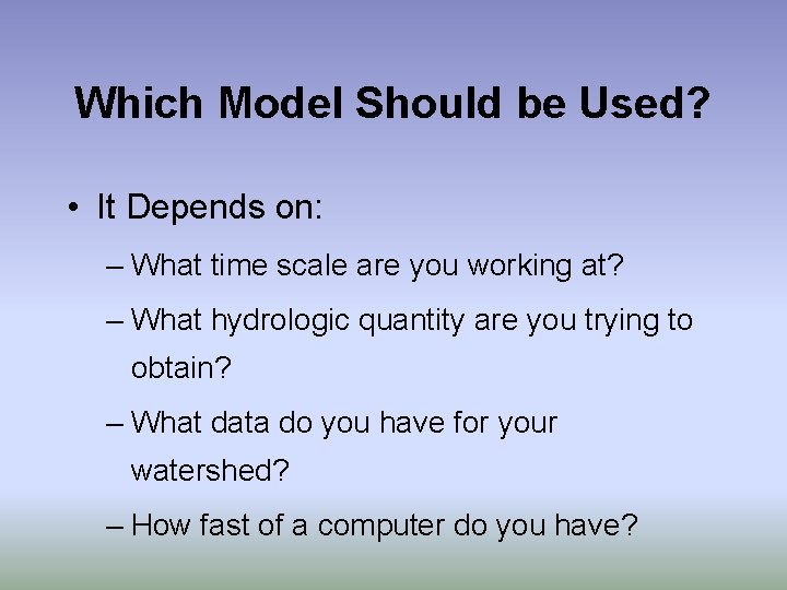 Which Model Should be Used? • It Depends on: – What time scale are