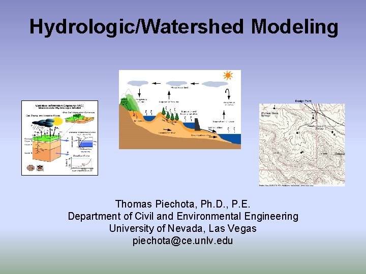 Hydrologic/Watershed Modeling Thomas Piechota, Ph. D. , P. E. Department of Civil and Environmental
