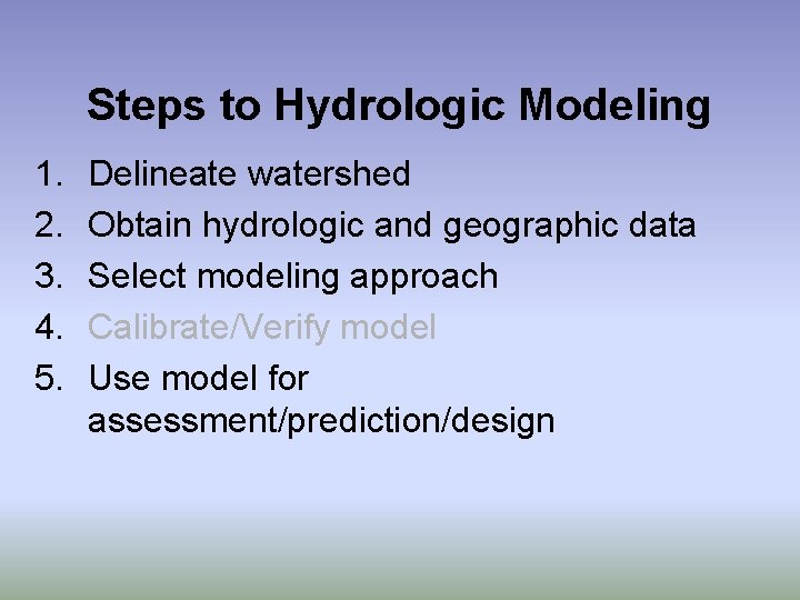 Steps to Hydrologic Modeling 1. 2. 3. 4. 5. Delineate watershed Obtain hydrologic and