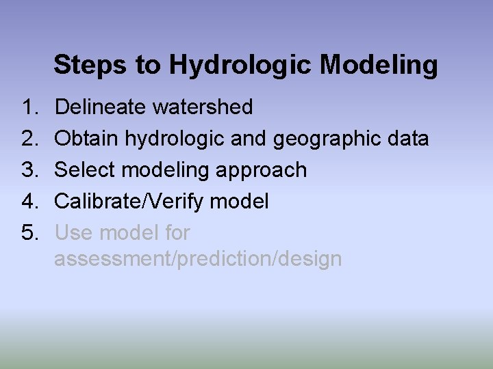 Steps to Hydrologic Modeling 1. 2. 3. 4. 5. Delineate watershed Obtain hydrologic and