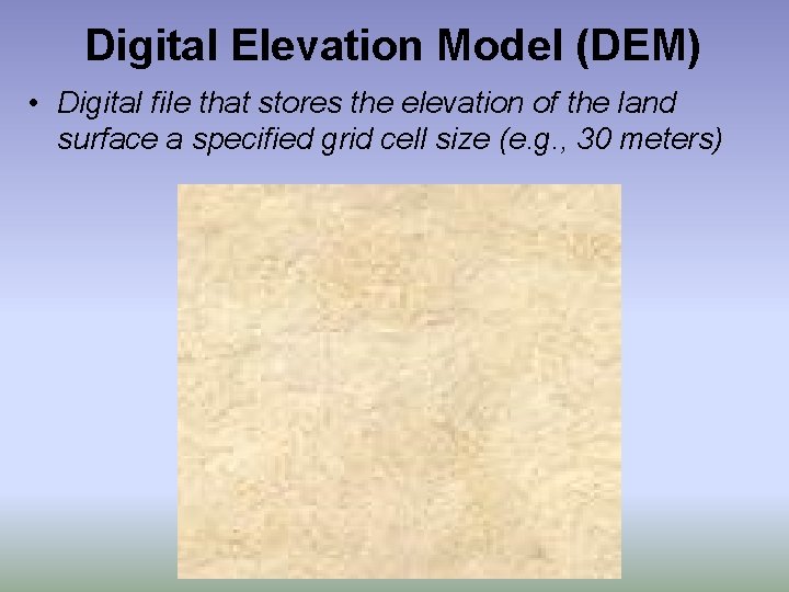 Digital Elevation Model (DEM) • Digital file that stores the elevation of the land