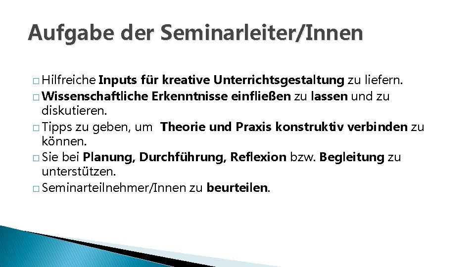 Aufgabe der Seminarleiter/Innen � Hilfreiche Inputs für kreative Unterrichtsgestaltung zu liefern. � Wissenschaftliche Erkenntnisse