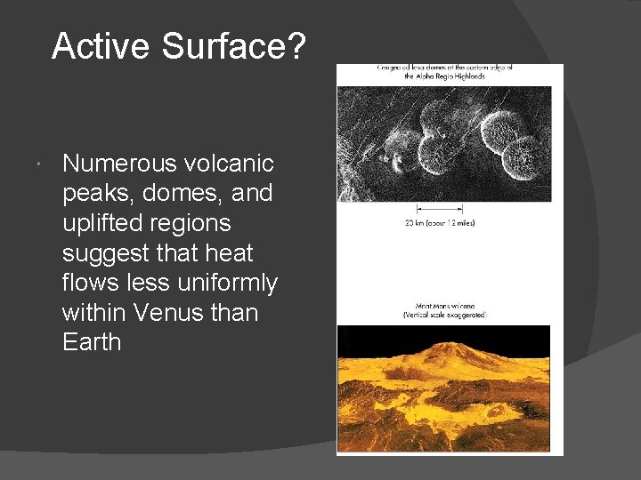 Active Surface? Numerous volcanic peaks, domes, and uplifted regions suggest that heat flows less Active Surface? Numerous volcanic peaks, domes, and uplifted regions suggest that heat flows less