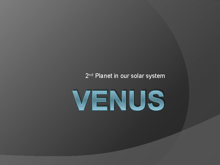 2 nd Planet in our solar system VENUS 2 nd Planet in our solar system VENUS