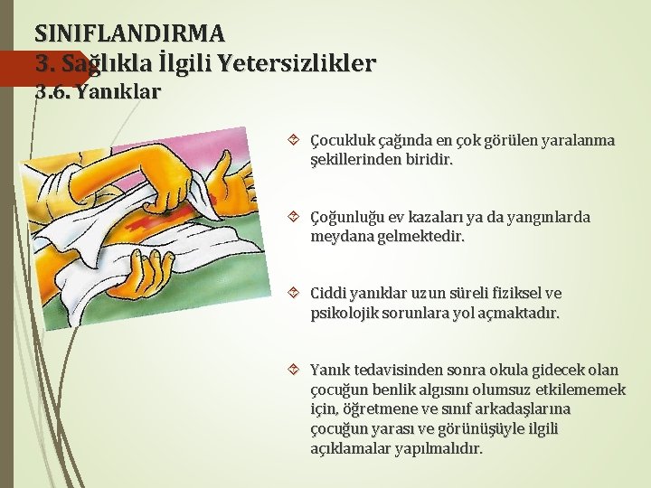 SINIFLANDIRMA 3. Sağlıkla İlgili Yetersizlikler 3. 6. Yanıklar Çocukluk çağında en çok görülen yaralanma