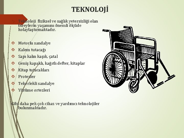 TEKNOLOJİ Teknoloji fiziksel ve sağlık yetersizliği olan bireylerin yaşamını önemli ölçüde kolaylaştırmaktadır. Motorlu sandalye