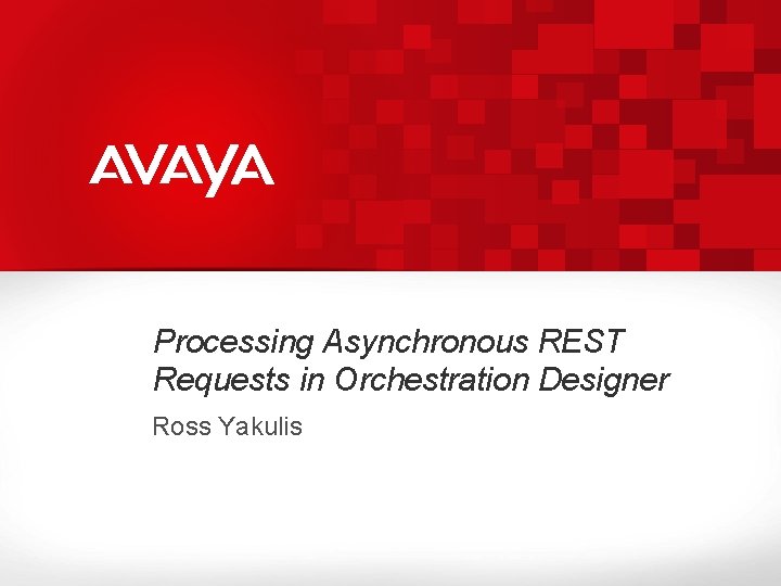 Processing Asynchronous REST Requests in Orchestration Designer Ross Yakulis 