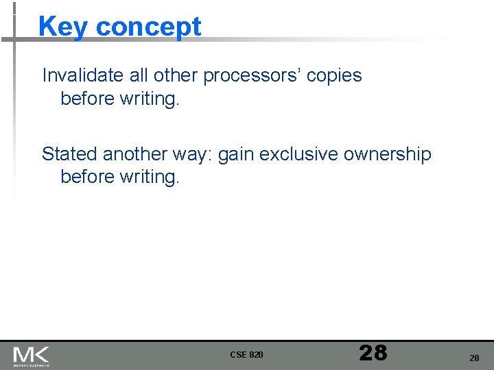 Key concept Invalidate all other processors’ copies before writing. Stated another way: gain exclusive