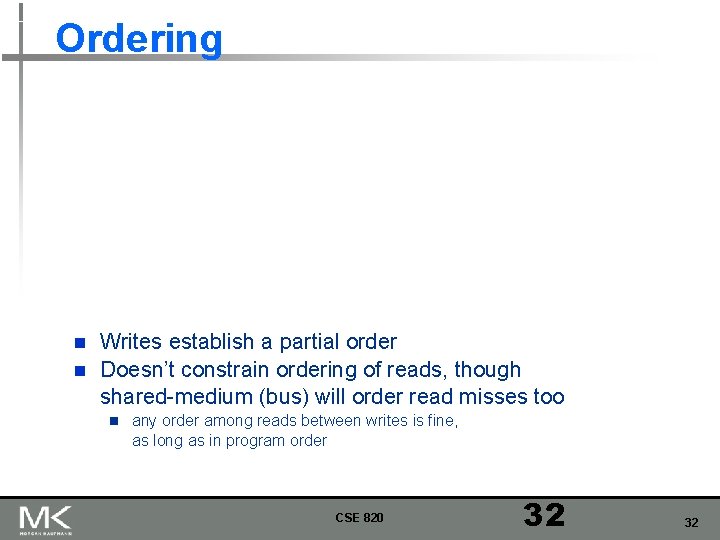 Ordering Writes establish a partial order n Doesn’t constrain ordering of reads, though shared-medium