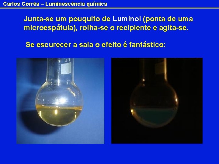 Carlos Corrêa – Luminescência química Junta-se um pouquito de Luminol (ponta de uma microespátula),