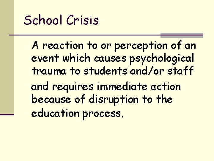 School Crisis A reaction to or perception of an event which causes psychological trauma