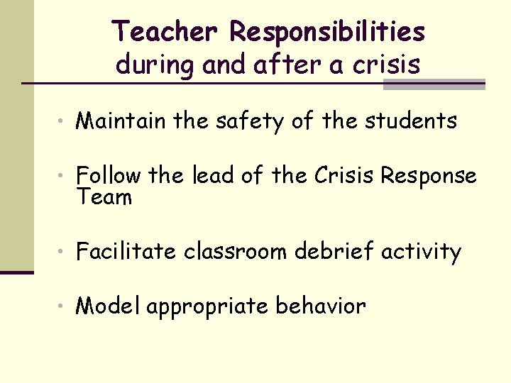 Teacher Responsibilities during and after a crisis • Maintain the safety of the students