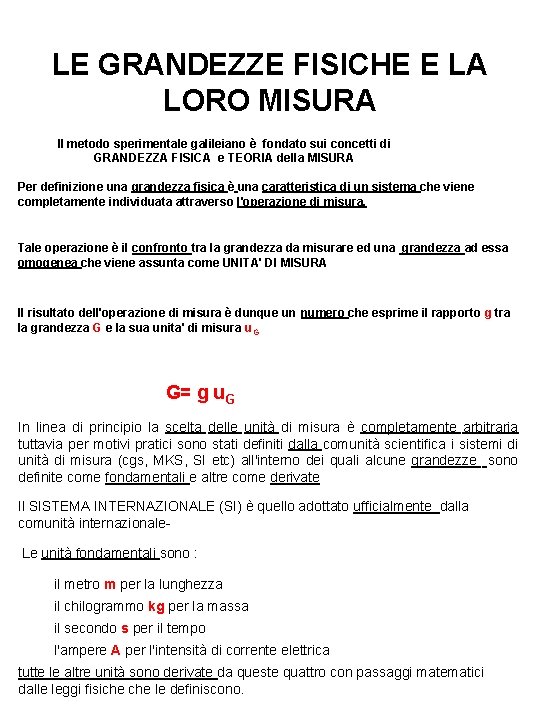 LE GRANDEZZE FISICHE E LA LORO MISURA Il metodo sperimentale galileiano è fondato sui