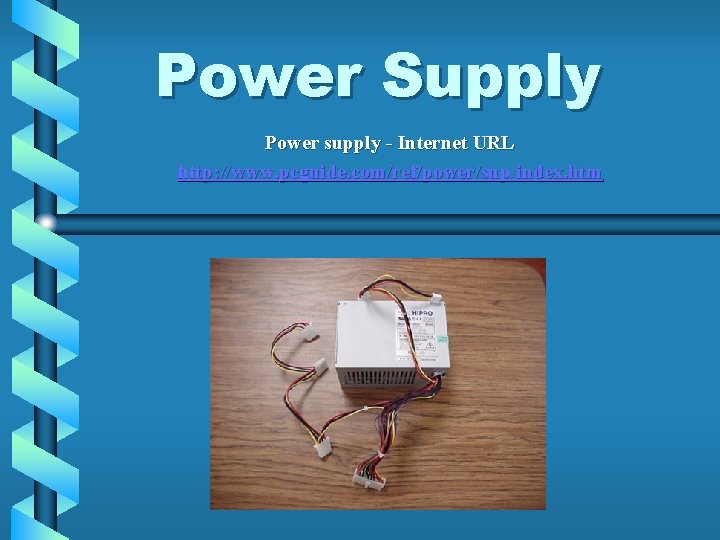 Power Supply Power supply - Internet URL http: //www. pcguide. com/ref/power/sup/index. htm 