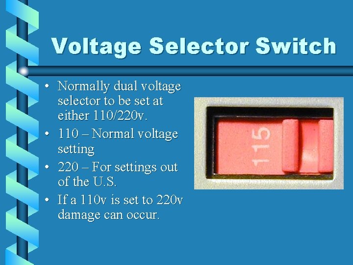 Voltage Selector Switch • Normally dual voltage selector to be set at either 110/220