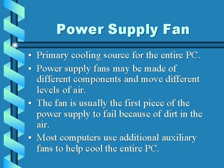 Power Supply Fan • Primary cooling source for the entire PC. • Power supply